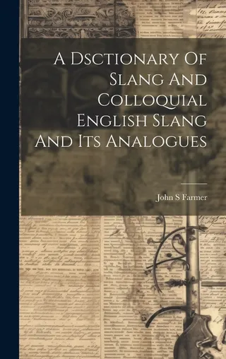 A Dsctionary Of Slang And Colloquial English Slang And Its Analogues