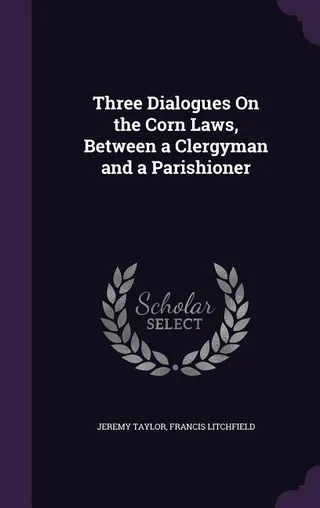 Three Dialogues On the Corn Laws, Between a Clergyman and a Parishioner