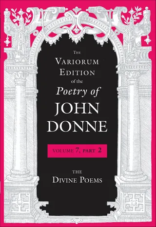 The Variorum Edition of the Poetry of John Donne, Volume 7, Part 2