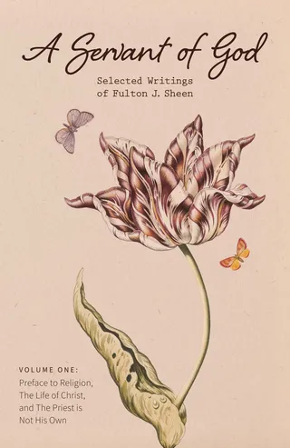 A Servant of God: Selected Writings of Fulton J. Sheen: Volume One