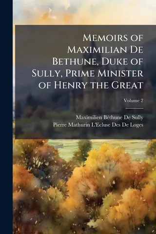 Memoirs of Maximilian De Bethune, Duke of Sully, Prime Minister of Henry the Great