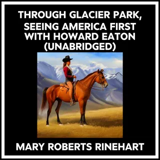 Through Glacier Park, Seeing America First With Howard Eaton