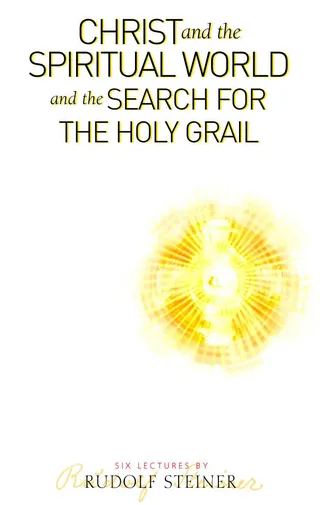 Christ and the Spiritual World and the Search for the Holy Grail