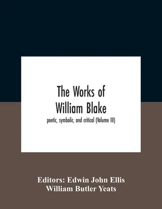 The Works Of William Blake; Poetic, Symbolic, And Critical (Volume Iii)