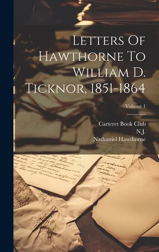 Letters Of Hawthorne To William D. Ticknor