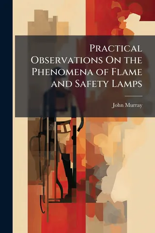 Practical Observations On the Phenomena of Flame and Safety Lamps