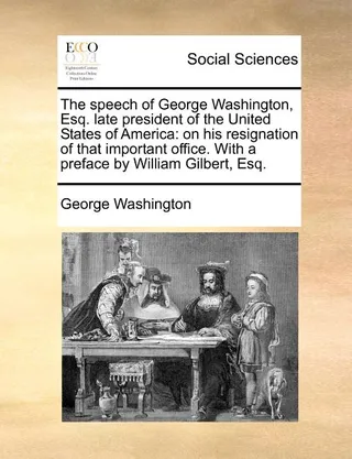 The Speech of George Washington, Esq. Late President of the United States of America