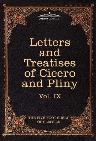 Letters of Marcus Tullius Cicero with His Treatises on Friendship and Old Age; Letters of Pliny the Younger
