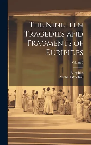 The Nineteen Tragedies and Fragments of Euripides