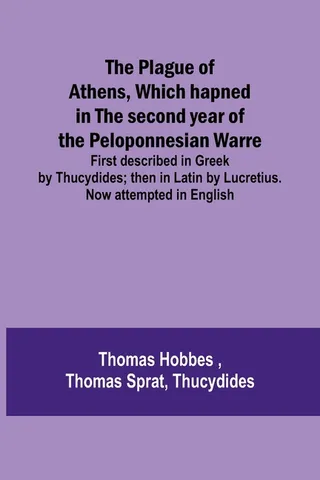 The Plague of Athens, which hapned in the second year of the Peloponnesian Warre; First described in Greek by Thucydides; then in Latin by Lucretius. attempted in English