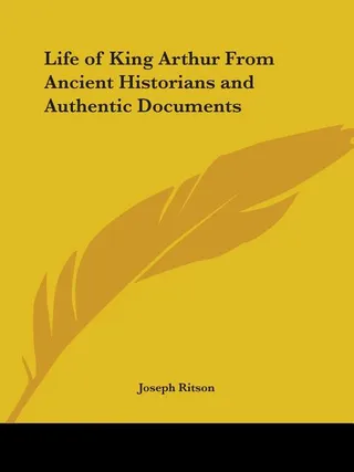 Life of King Arthur From Ancient Historians and Authentic Documents