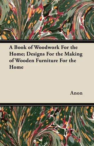A Book of Woodwork for the Home; Designs for the Making of Wooden Furniture for the Home