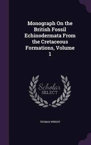 Monograph On the British Fossil Echinodermata From the Cretaceous Formations, Volume 1