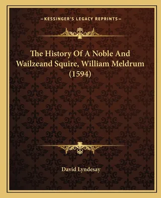 The History Of A Noble And Wailzeand Squire, William Meldrum 1594