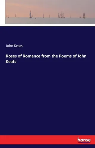 Roses of Romance from the Poems of John Keats