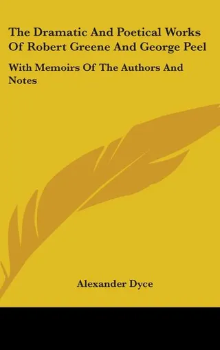 The Dramatic And Poetical Works Of Robert Greene And George Peel