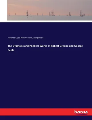 The Dramatic and Poetical Works of Robert Greene and George Peele