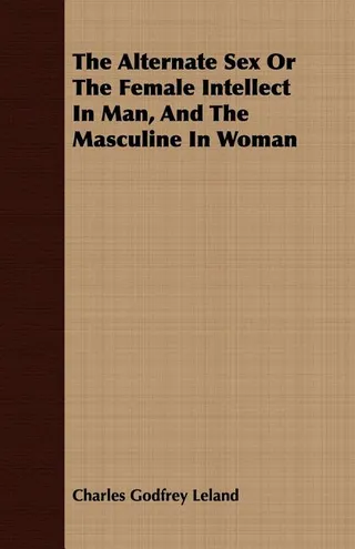The Sex or the Female Intellect in Man, and the Masculine in Woman