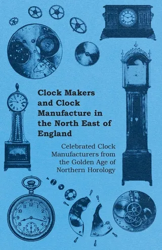 Clock Makers and Clock Manufacture in the North East of England