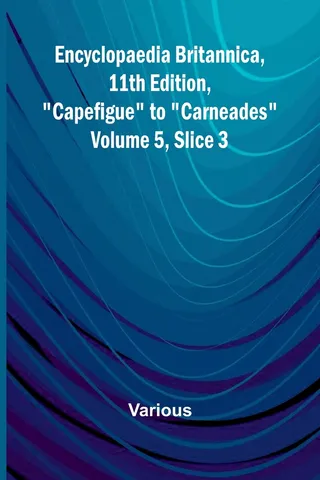 Encyclopaedia Britannica, 11Th Edition, "Capefigue" To "Carneades" Volume 5, Slice 3