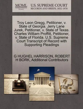 Troy Leon Gregg, Petitioner, V. State of Georgia. Jerry Lane Jurek, Petitioner, V. State of Texas. Charles William Proffitt, Petitioner, V. State of Florida. U.S. Supreme Court Transcript of Record with Supporting Pleadings
