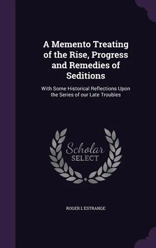 A Memento Treating of the Rise, Progress and Remedies of Seditions
