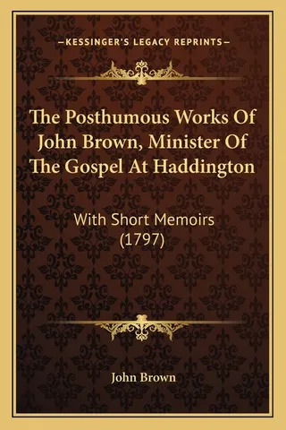 The Posthumous Works Of John Brown, Minister Of The Gospel At Haddington