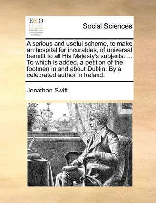 A Serious and Useful Scheme, to Make an Hospital for Incurables, of Universal Benefit to All His Majesty's Subjects