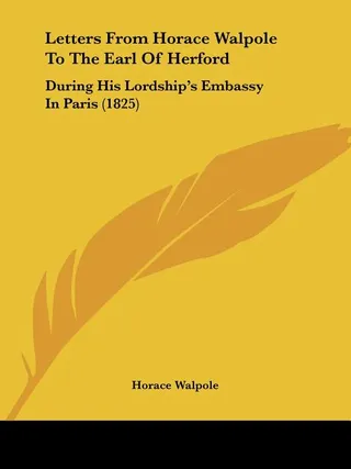 Letters From Horace Walpole To The Earl Of Herford