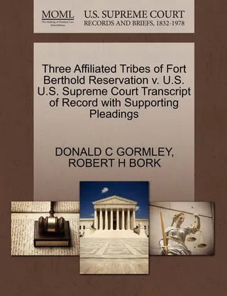 Three Affiliated Tribes of Fort Berthold Reservation V. U.S. U.S. Supreme Court Transcript of Record with Supporting Pleadings